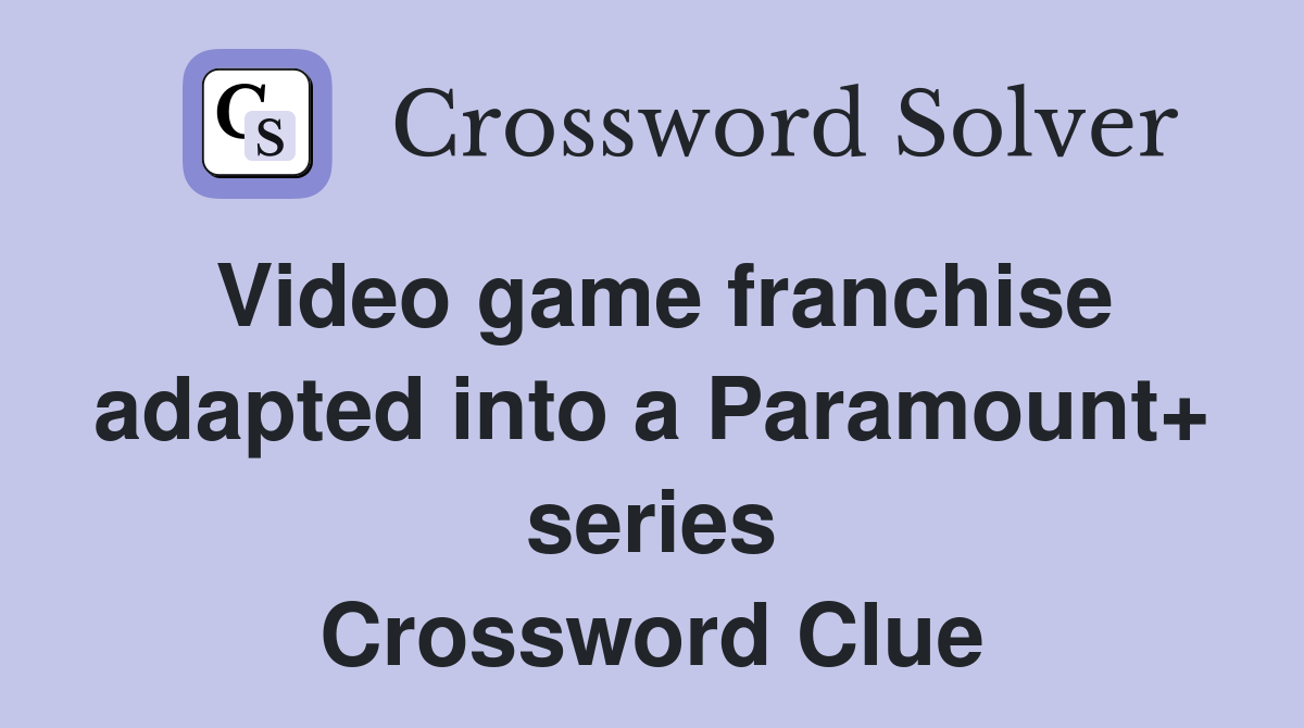 Video game franchise adapted into a Paramount+ series Crossword Clue Answers Crossword Solver